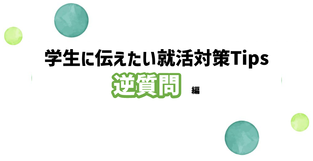 学生に伝えたい就活対策Tips～逆質問 編 ～